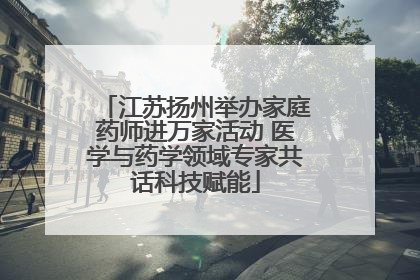 江苏扬州举办家庭药师进万家活动 医学与药学领域专家共话科技赋能