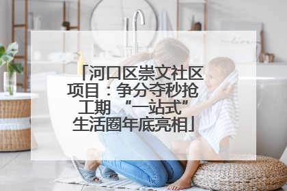 河口区崇文社区项目：争分夺秒抢工期 “一站式”生活圈年底亮相