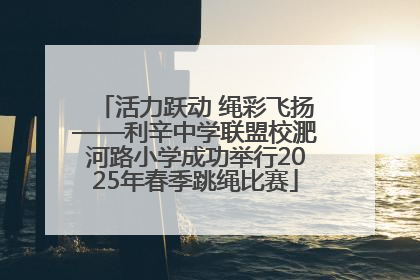 活力跃动 绳彩飞扬——利辛中学联盟校淝河路小学成功举行2025年春季跳绳比赛
