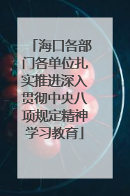 海口各部门各单位扎实推进深入贯彻中央八项规定精神学习教育