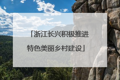 浙江长兴积极推进特色美丽乡村建设