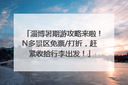 淄博暑期游攻略来啦！N多景区免票/打折，赶紧收拾行李出发！