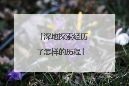 深地探索经历了怎样的历程