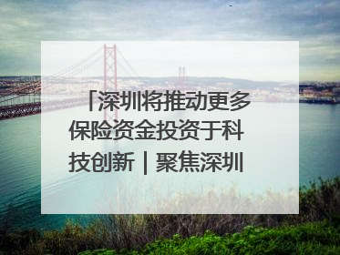 深圳将推动更多保险资金投资于科技创新｜聚焦深圳系列发布会