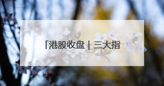 港股收盘｜三大指数集体大涨 中国稀土单日飙升60%