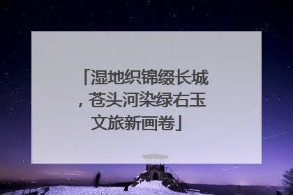 湿地织锦缀长城，苍头河染绿右玉文旅新画卷