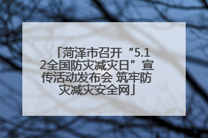 菏泽市召开“5.12全国防灾减灾日”宣传活动发布会 筑牢防灾减灾安全网