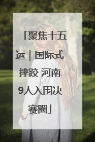 聚焦十五运｜国际式摔跤 河南9人入围决赛圈