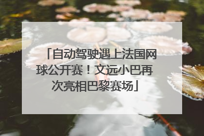 自动驾驶遇上法国网球公开赛！文远小巴再次亮相巴黎赛场