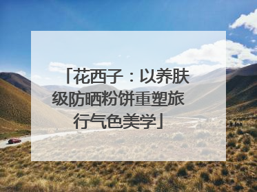 花西子：以养肤级防晒粉饼重塑旅行气色美学
