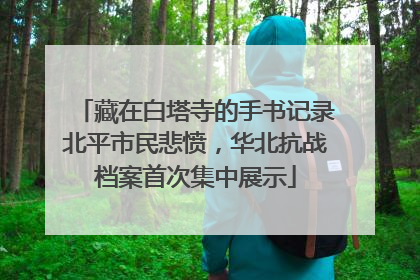 藏在白塔寺的手书记录北平市民悲愤，华北抗战档案首次集中展示
