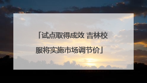 试点取得成效 吉林校服将实施市场调节价