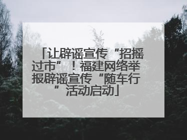 让辟谣宣传“招摇过市”！福建网络举报辟谣宣传“随车行”活动启动