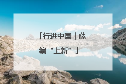 行进中国｜藤编“上新”