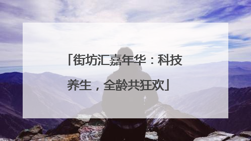 街坊汇嘉年华：科技养生，全龄共狂欢
