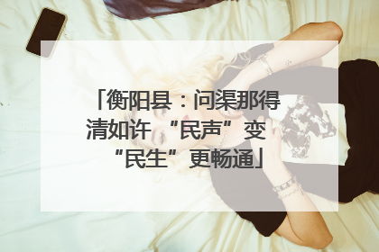 衡阳县：问渠那得清如许 “民声”变“民生”更畅通