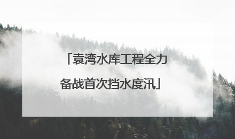 袁湾水库工程全力备战首次挡水度汛