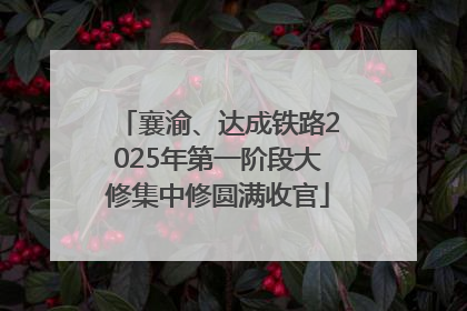 襄渝、达成铁路2025年第一阶段大修集中修圆满收官