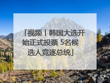 视频丨韩国大选开始正式投票 5名候选人竞逐总统