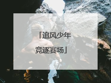 追风少年竞逐赛场