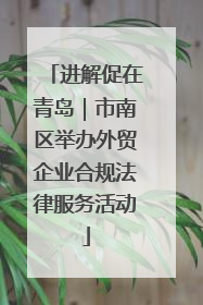 进解促在青岛｜市南区举办外贸企业合规法律服务活动