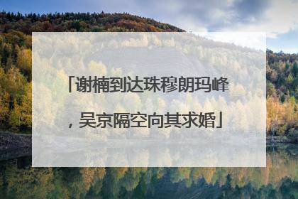 谢楠到达珠穆朗玛峰，吴京隔空向其求婚