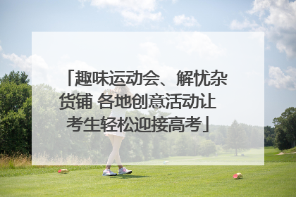 趣味运动会、解忧杂货铺 各地创意活动让考生轻松迎接高考
