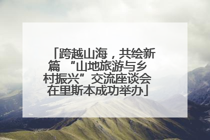 跨越山海，共绘新篇 “山地旅游与乡村振兴”交流座谈会在里斯本成功举办