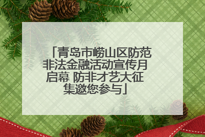 青岛市崂山区防范非法金融活动宣传月启幕 防非才艺大征集邀您参与
