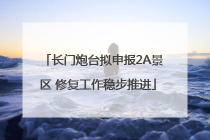 长门炮台拟申报2A景区 修复工作稳步推进