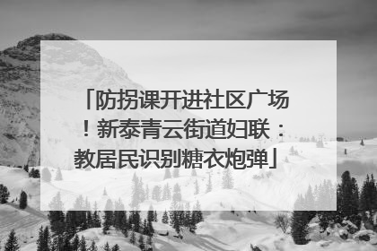 防拐课开进社区广场！新泰青云街道妇联：教居民识别糖衣炮弹