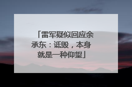 雷军疑似回应余承东：诋毁，本身就是一种仰望