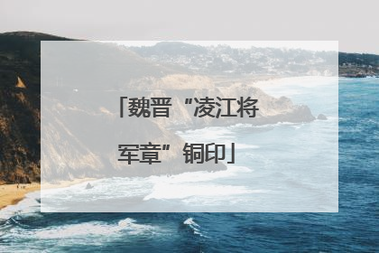 魏晋“凌江将军章”铜印