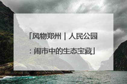 风物郑州｜人民公园：闹市中的生态宝藏