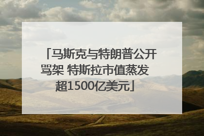 马斯克与特朗普公开骂架 特斯拉市值蒸发超1500亿美元