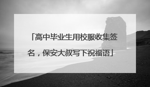 高中毕业生用校服收集签名，保安大叔写下祝福语