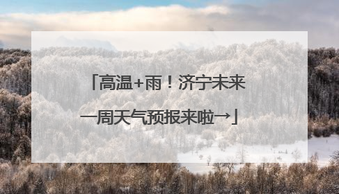 高温+雨！济宁未来一周天气预报来啦→