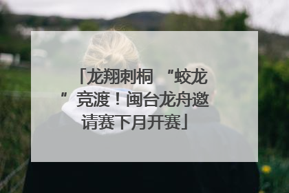 龙翔刺桐 “蛟龙”竞渡！闽台龙舟邀请赛下月开赛