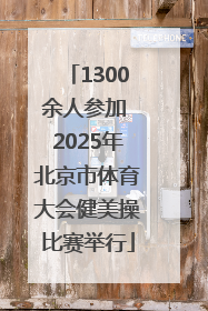 1300余人参加 2025年北京市体育大会健美操比赛举行