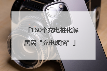 160个充电桩化解居民“充电烦恼”