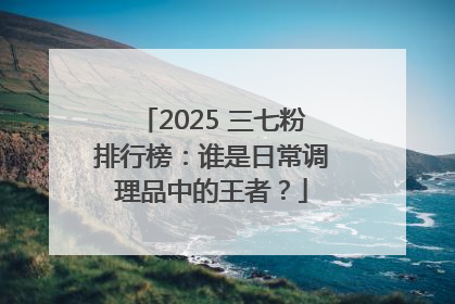 2025 三七粉排行榜：谁是日常调理品中的王者？