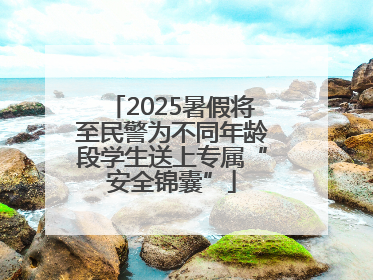 2025暑假将至民警为不同年龄段学生送上专属“安全锦囊”