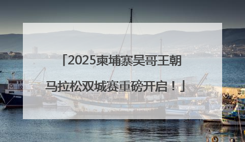 2025柬埔寨吴哥王朝马拉松双城赛重磅开启！