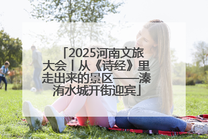 2025河南文旅大会丨从《诗经》里走出来的景区——溱洧水城开街迎宾