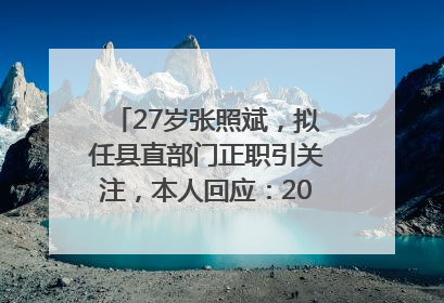 27岁张照斌，拟任县直部门正职引关注，本人回应：2019年选调生，此前负责公文相关工作