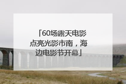 60场露天电影点亮光影市南，海边电影节开幕