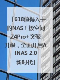 618值得入手的NAS！极空间Z4Pro+突破升级，全面开启AINAS 2.0新时代