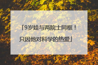 9岁娃与两院士同框！只因他对科学的热爱